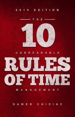 The 10 Unbreakable Rules Of Time Management : 2019 Edition