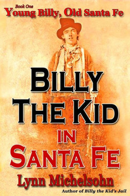 Young Billy, Old Santa Fe : Wild West History, Outlaw Legends, And The City At The End Of The Santa Fe Trail