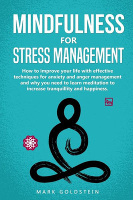 Mindfulness For Stress Management : How To Improve Your Life With Effective Techniques For Anxiety And Anger Management And Why You Need To Learn Meditation To Increase Tranquillity And Happiness
