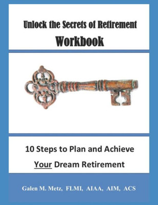 Unlock The Secrets Of Retirement Workbook : 10 Steps To Plan And Achieve Your Dream Retirement