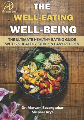 The Well Eating Well Being : The Ultimate Healthy Eating Guide With 25 Healthy, Quick, And Easy Recipes