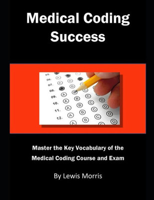 Medical Coding Success : Master The Key Vocabulary Of The Medical Coding Course And Exams