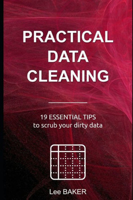 Practical Data Cleaning : 19 Essential Tips To Scrub Your Dirty Data