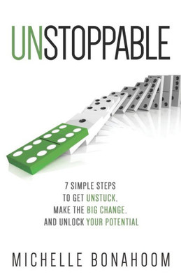 Unstoppable : 7 Simple Steps To Get Unstuck, Make The Big Change, And Unlock Your Potential