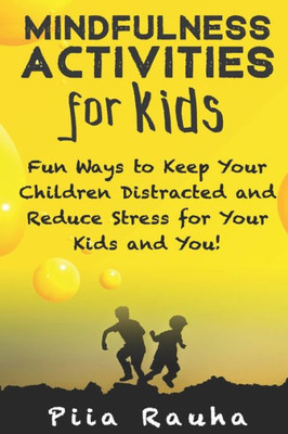 Mindfulness Activities For Kids : Fun Ways To Keep Your Children Distracted And Reduce Stress For Your Kids And You!