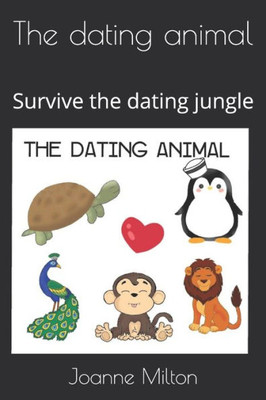The Dating Animal : Survive The Dating Jungle