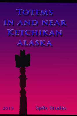 Totems In And Near Ketchikan Alaska