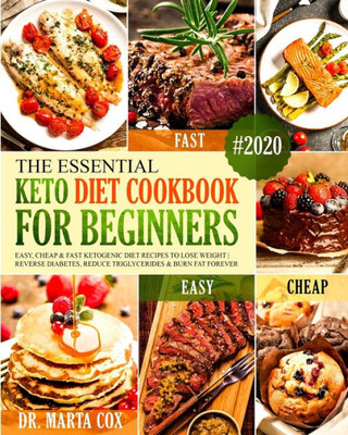 The Essential Keto Diet Cookbook For Beginners #2020 : Easy, Cheap And Fast Ketogenic Diet Recipes To Lose Weight - Reverse Diabetes, Reduce Triglycerides & Burn Fat Forever