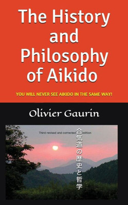The History And Philosophy Of Aikido : You Will Never See Aikido In The Same Way!