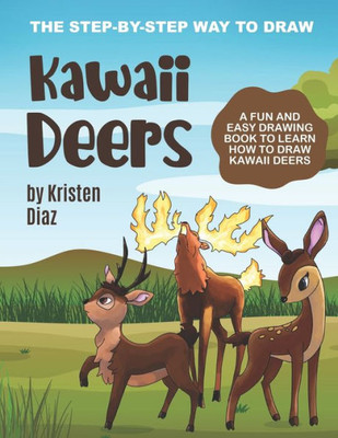 The Step-By-Step Way To Draw Kawaii Deers : A Fun And Easy Drawing Book To Learn How To Draw Kawaii Deers