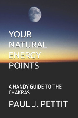 Your Natural Energy Points : A Handy Guide To The Chakras