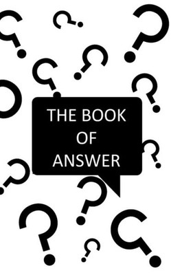 The Book Of Answers : Simple Answer For Your Daily Questions - Decision Assistant To Find A Simple Solution - Simple And Fun - Handbook - Simple Answers For Everyone - Paperback Cover, 203 Pages - 5.06" X 7.81"