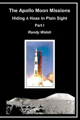 The Apollo Moon Missions : Hiding A Hoax In Plain Sight