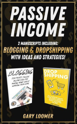 Passive Income : 2 Manuscripts Including Blogging And Dropshipping With Ideas And Strategies