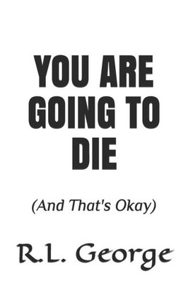 You Are Going To Die : (And That'S Okay)