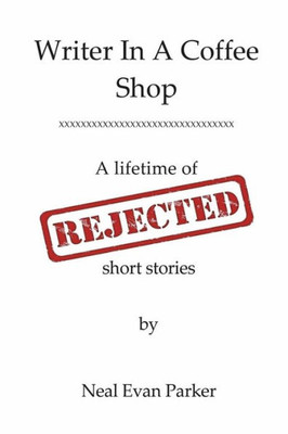 Writer In A Coffee Shop - A Lifetime Of Rejected Short Stories