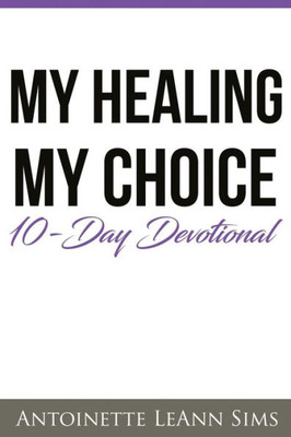 My Healing My Choice : 10- Day Devotional