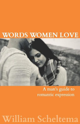 Words Women Love : A Man'S Guide To Romantic Expression