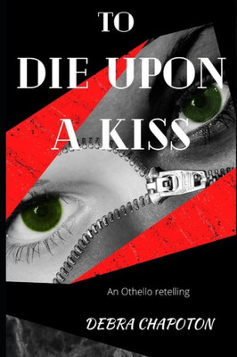 To Die Upon A Kiss : A Gender-Swapped Retelling Of Othello