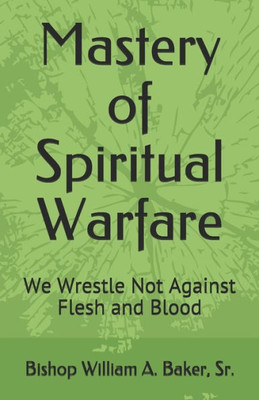 Mastery Of Spiritual Warfare : We Wrestle Not Against Flesh And Blood