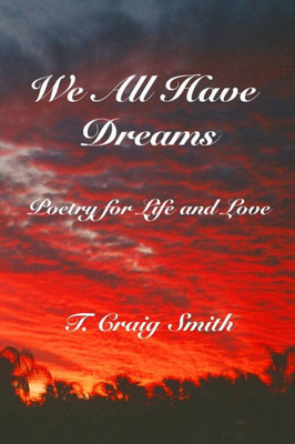 We All Have Dreams : Poetry For Life And Love