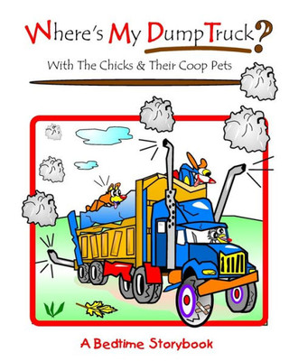 Where'S My Dump Truck? : With The Chicks And Their Coop Pets