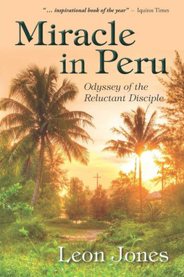 Miracle In Peru : Odyssey Of The Reluctant Disciple