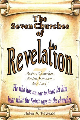 The Seven Churches Of Revelation : Seven Churches - Seven Messages - One Lord