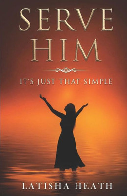 Serve Him : It'S Just That Simple