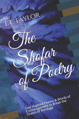 The Shofar Of Poetry : God Inspired Poems & Words Of Encouragement To Break The Chains Of Bondage