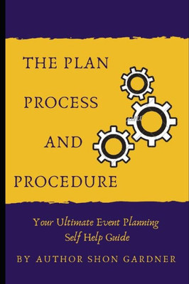 The Plan, Process And Procedure : Your Ultimate Event Planning Self-Help Guide