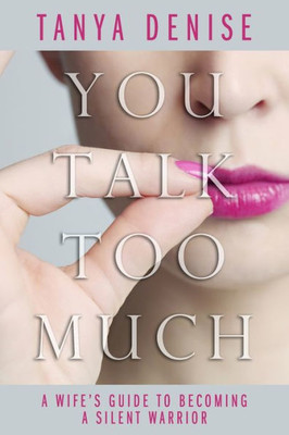 You Talk Too Much : A Wife'S Guide To Becoming A Silent Warrior