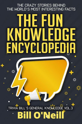 The Fun Knowledge Encyclopedia Volume 3 : The Crazy Stories Behind The World'S Most Interesting Facts