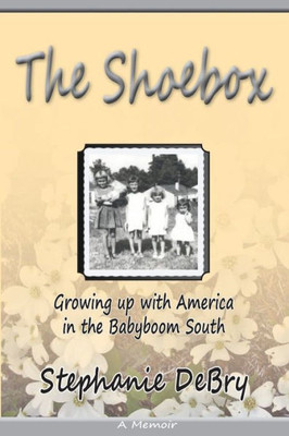 The Shoebox : Growing Up With America In The Babyboom South