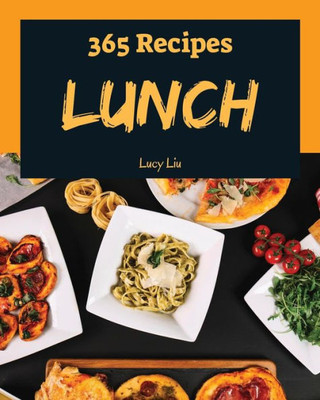 Lunch 365 : Enjoy 365 Days With Amazing Lunch Recipes In Your Own Lunch Cookbook!