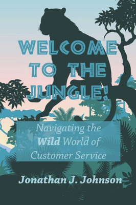 Welcome To The Jungle! : Navigating The Wild World Of Customer Service