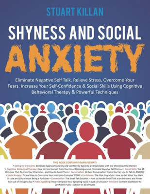 Shyness And Social Anxiety : Eliminate Negative Self Talk, Relieve Stress, Overcome Your Fears, Increase Your Self-Confidence & Social Skills Using Cognitive Behavioral Therapy & Powerful Techniques