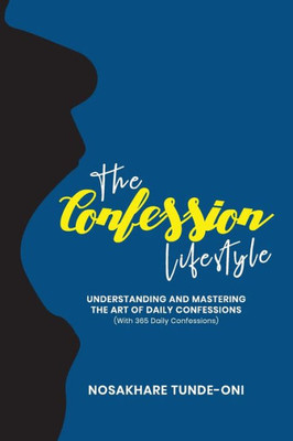 The Confession Lifestyle : Understanding And Mastering The Art Of Daily Confessions