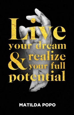 Live Your Dream And Realize Your Full Potential
