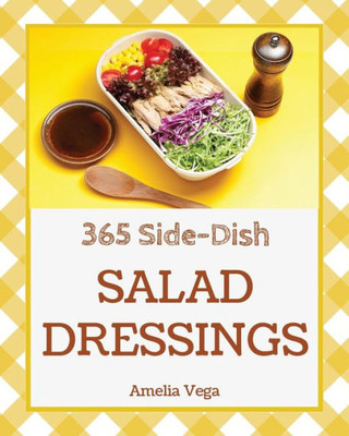 Salad Dressing 365 : Enjoy 365 Days With Salad Dressing Recipes In Your Own Salad Dressing Cookbook!