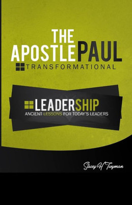 The Apostle Paul: Transformational Leadership : Ancient Lessons For Today'S Leaders