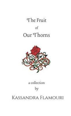 The Fruit Of Our Thorns : A Collection