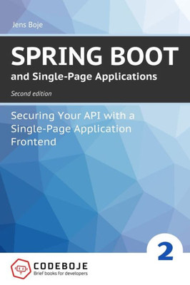 Spring Boot And Single-Page Applications : Securing Your Api With A Single-Page Application Frontend Second Edition
