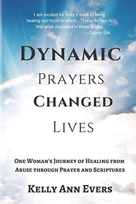 Dynamic Prayers Changed Lives: One Woman's Journey from Healing from Abuse though Prayer and Scriptures... for survivors and victims of abuse recovery and hope