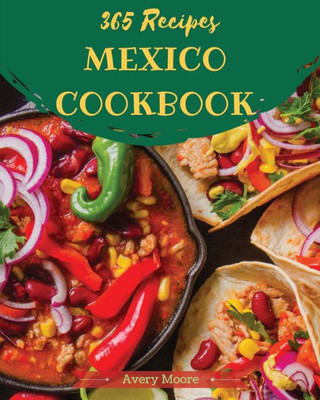 Mexican Cookbook 365 : Tasting Mexican Cuisine Right In Your Little Kitchen!