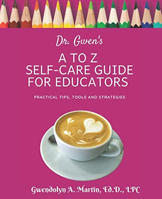 Dr. Gwen's A to Z Self-Care Guide for Educators