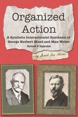Organized Action : A Symbolic Interactionist Synthesis Of George Herbert Mead And Max Weber