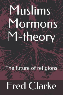 Muslims Mormons M-Theory : The Future Of Religions?