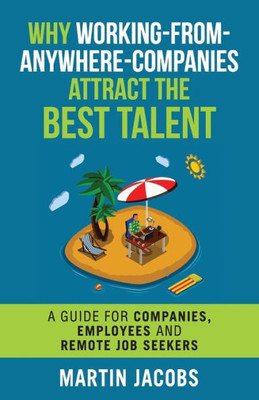 Why Working-From-Anywhere-Companies Attract The Best Talent : A Guide For Companies, Employees And Remote Job Seekers