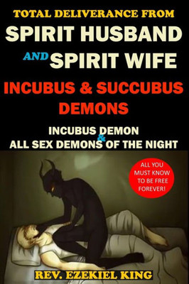 Total Deliverance From Spirit Husband And Spirit Wife, Incubus And Succubus Demons : Incubus Demon And All Sex Demons Of The Night